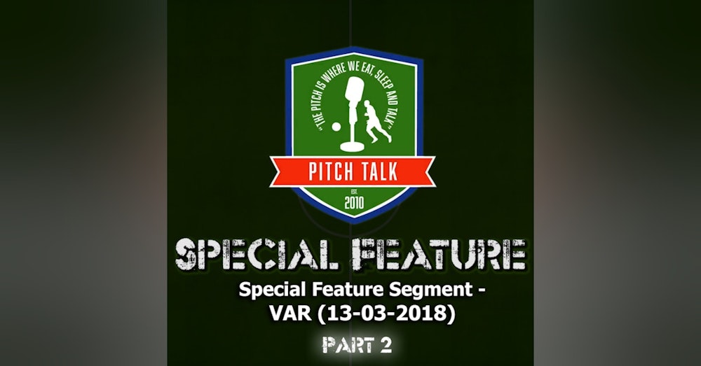 Episode 49: Pitch Talk Special Feature - VAR Part 2 (12-03-2018)