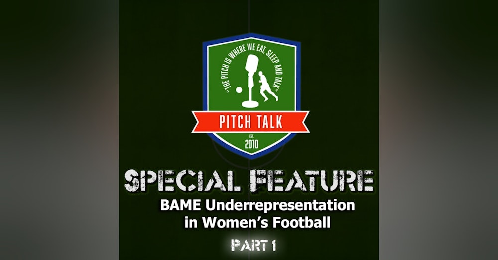 Episode 92: Pitch Talk Special Feature - BAME Under representation in Women's football (Part 1)