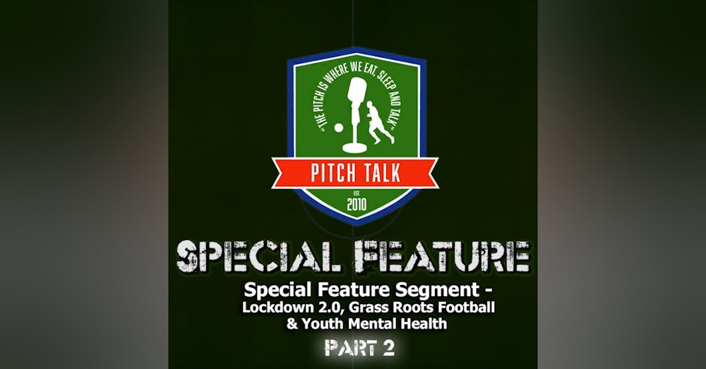 Episode 43: Pitch Talk Special Feature - Lockdown 2.0, Grass Roots Football & Youth Mental Health Part 2