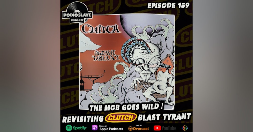 Ep 159: The Mob Goes Wild! Revisiting Clutch’s ‘Blast Tyrant’