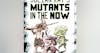 Mutants in the Now with Julian Kay!