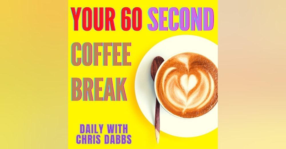 Your 60 Second Coffee Break with Chris Dabbs - Episode 75