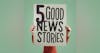 5 Good News Stories