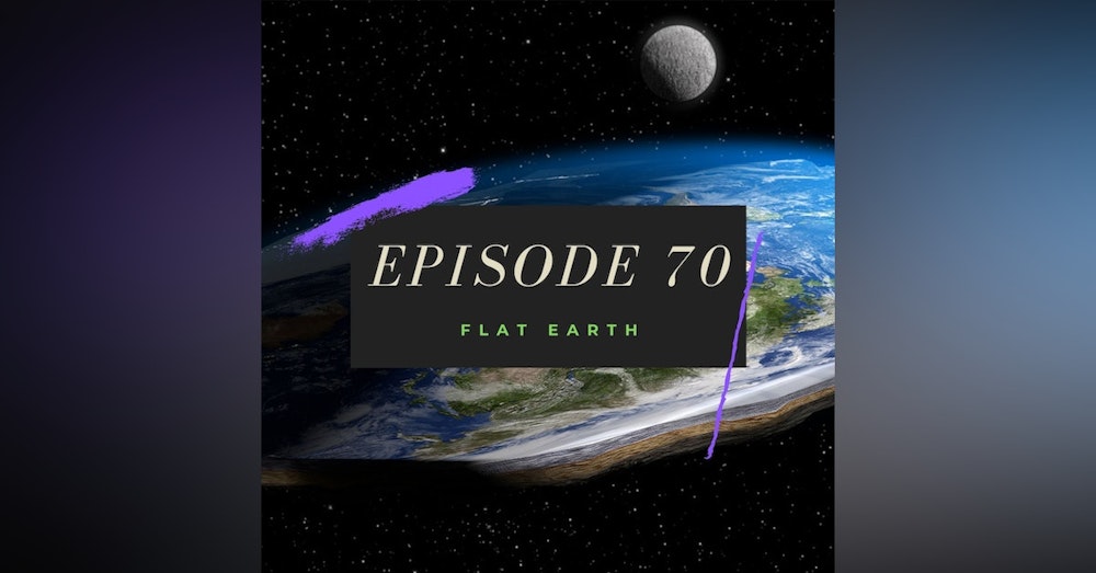 Ep. 70: Flat Earth