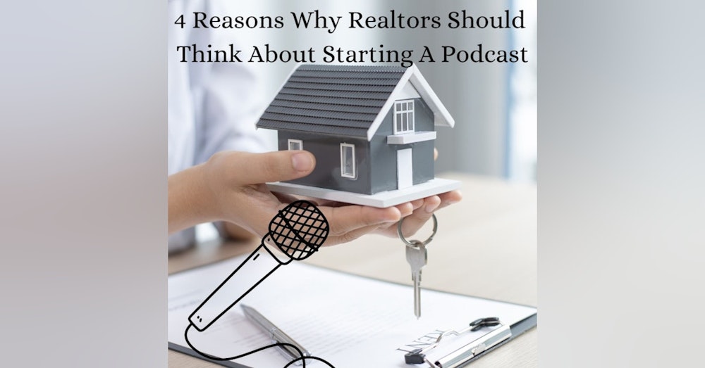 4 Reasons Why Realtors Should Think About Starting A Podcast