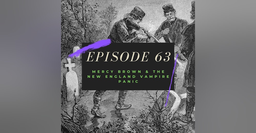 Ep. 63: Mercy Brown & the New England Vampire Panic