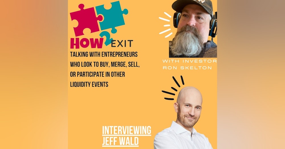 E115: Serial Entrepreneur And Author Jeff Wald Discusses Path To Successful Exits - How2Exit