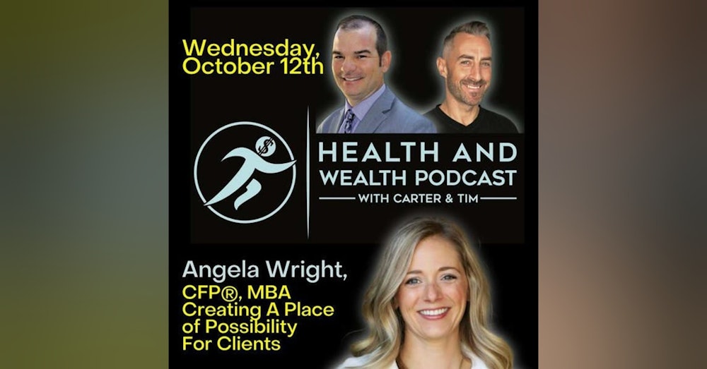 Carter Wilcoxson, Angela Wright, CFP, MBA, Creating A Place of Possibility For Clients, Health and Wealth Podcast Show