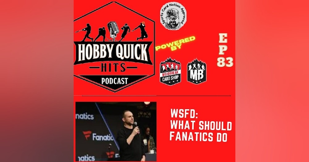 Hobby Quick Hits Ep.83 WSFD: What should Fanatics do?
