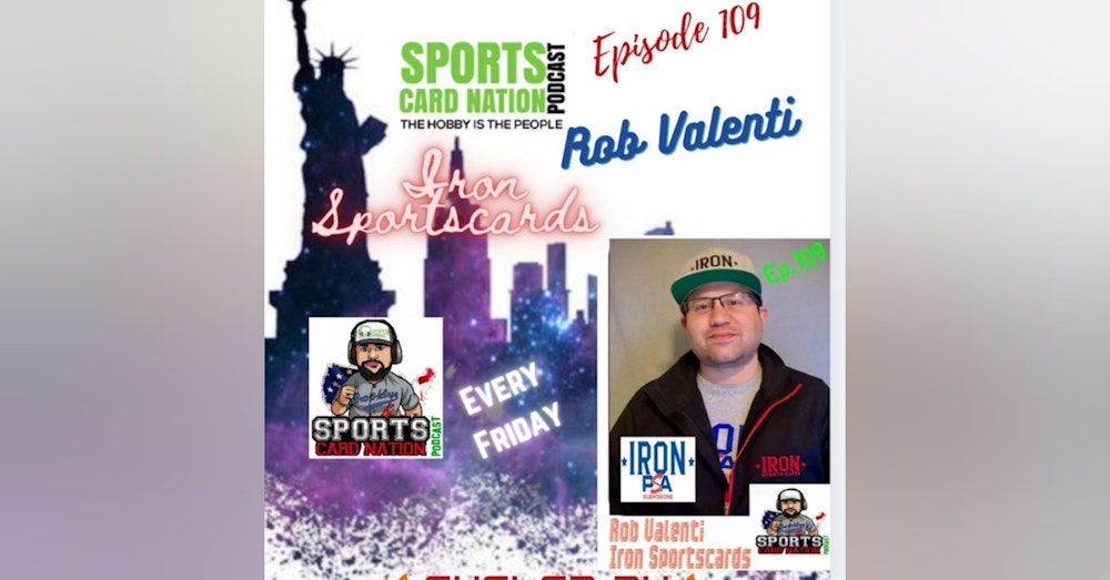 Ep.109 w/Rob Valenti of Iron Sportscards