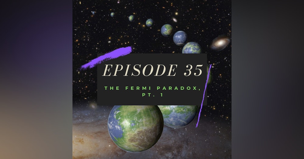 Ep. 35: The Fermi Paradox, Pt. 1