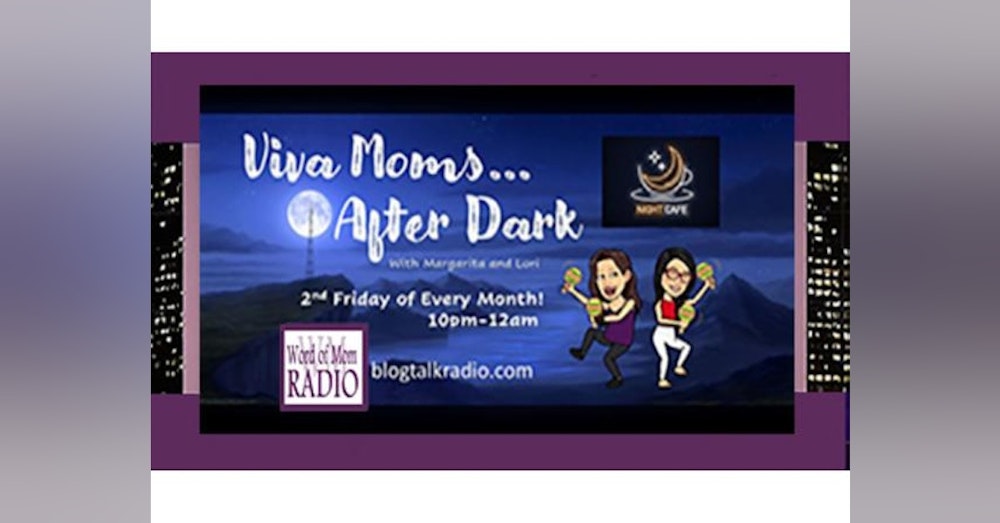 What's Going To Happen Tonight on Viva Moms After Dark with Dr. Lori & Margarita