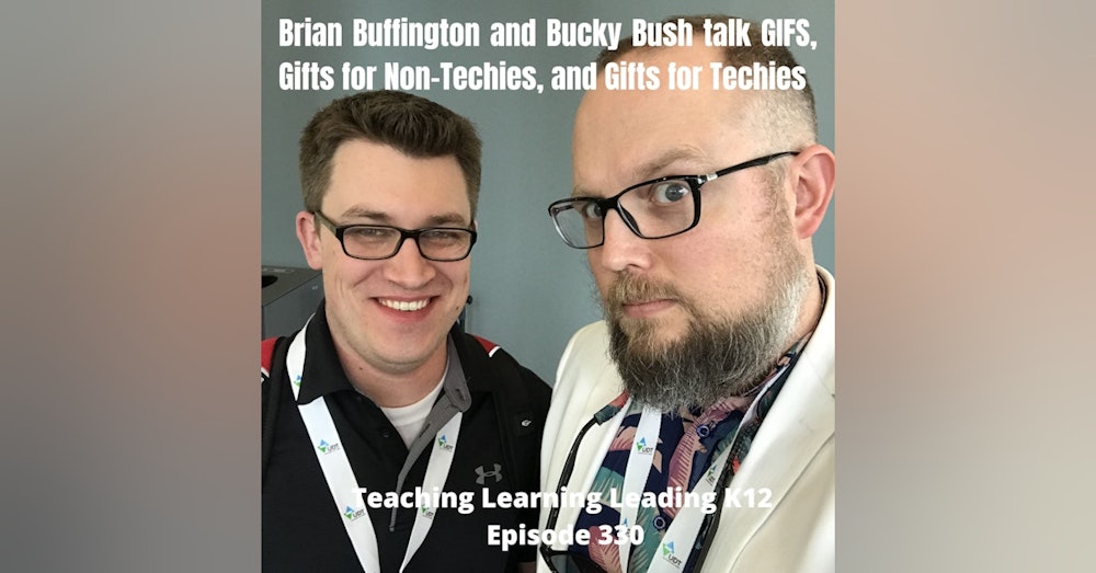 Brian Buffington and Bucky Bush talk EdTech, GIFS, Gifts for Non-Techies, and Gifts for Techies - 330