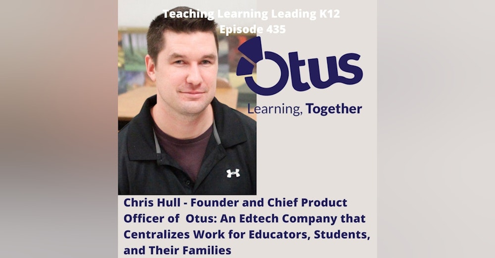 Chris Hull - Founder and Chief Product Officer of Otus: An Edtech Company that Centralizes Work for Educators, Students, and Their Families - 435