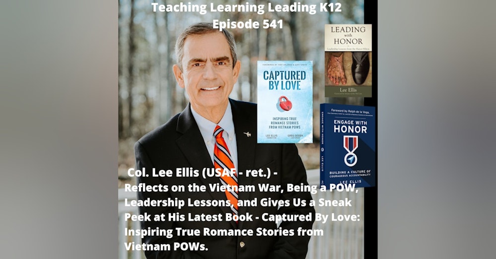 Col. Lee Ellis (USAF - Ret.) -Reflects on the Vietnam War, Being a POW, Leadership Lessons, and a Sneak Peek at His Latest Book - Captured By Love: True Romance Stories of POWs - 541