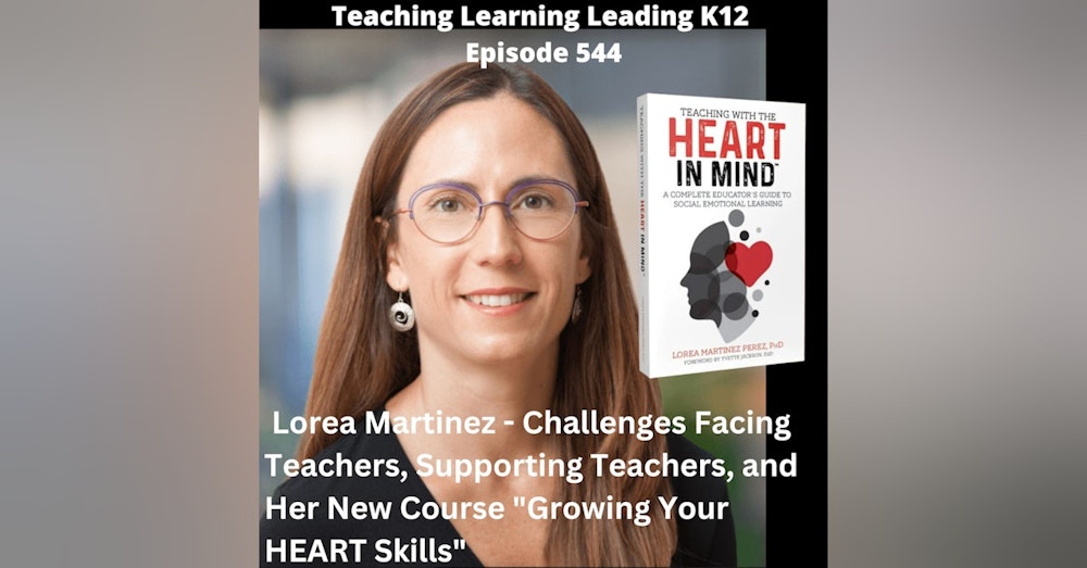 Lorea Martinez - Challenges Facing Teachers, Supporting Teachers, and Her New Course ”Growing Your HEART Skills” - 544