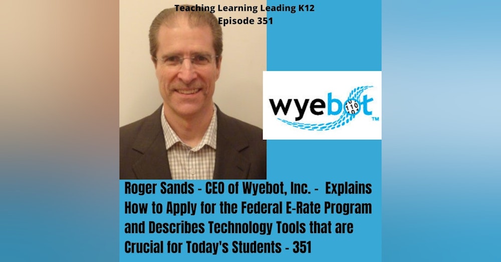 Roger Sands - CEO of Wyebot, Inc. - Explains How to Apply for the Federal E-Rate Program and Describes the Crucial Technology Tools for Today's Students - 351