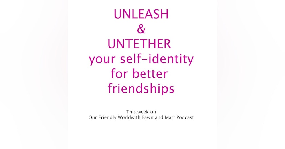 Unleashing and Untethering Self-Identity within Friendships/Relationships for Survival