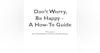 Don't Worry, Be Happy - A How-To Guide on Friendship and Wellbeing