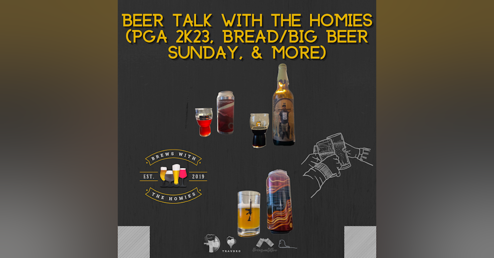 Beer talk with the homies (PGA 2K23, Bread/Big Beer Sunday, & more)