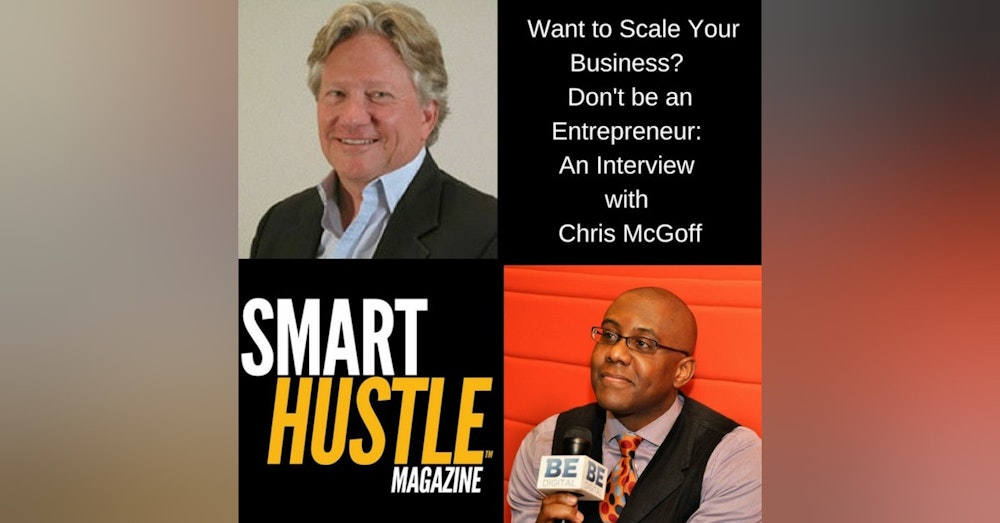 Want to Scale Your Business? Don't be an Entrepreneur:  An Interview  with  Chris McGoff