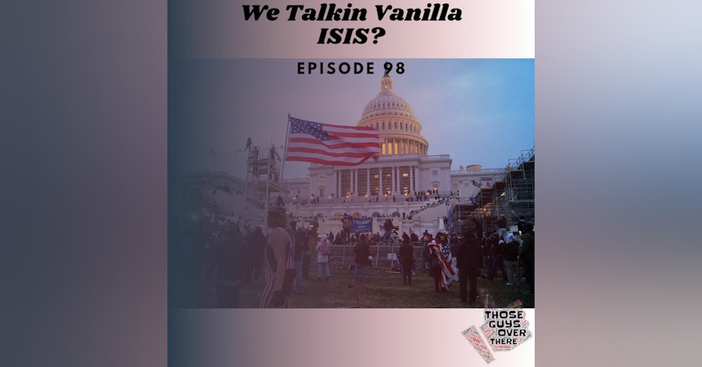 Episode 98 - We Talkin Vanilla ISIS?