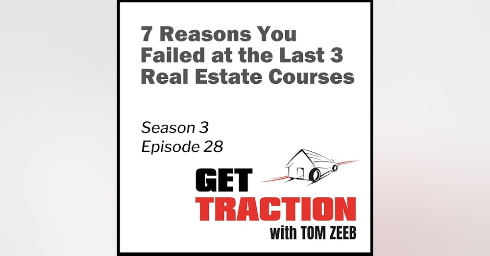S3E28 - 7 Reasons You Failed at the Last 3 Real Estate Courses