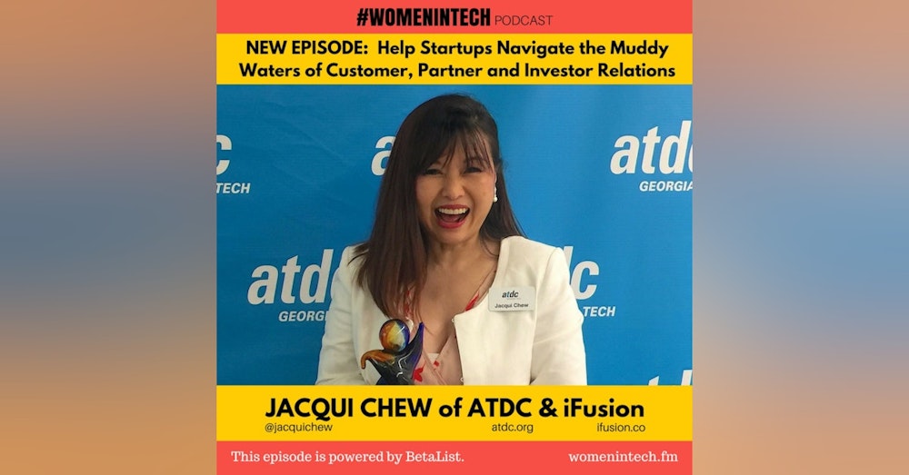 Jacqui Chew of ATDC & iFusion, Helps Startups Navigate the Muddy Waters of Customer, Partner, and Investor Relations: Women in Tech Georgia