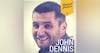 041 John Dennis | Don’t Wait For Others To Open The Door