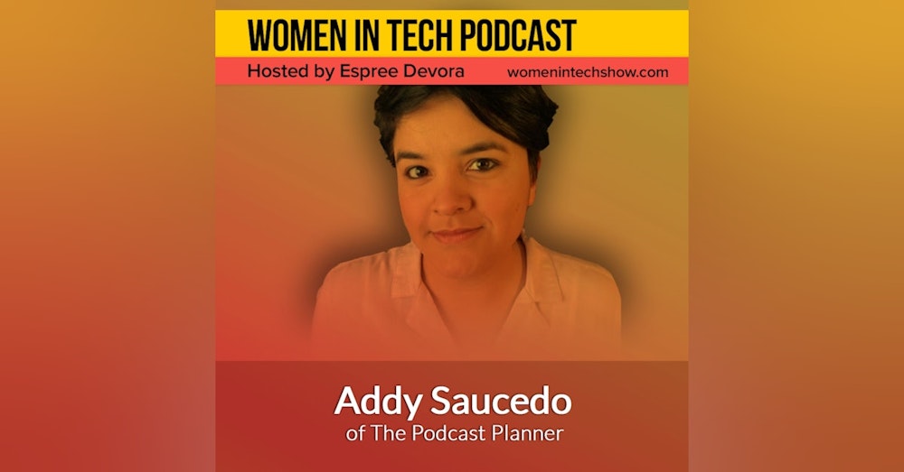 Addy Saucedo of The Podcast Planner, Providing Podcasters With The One & Only Planner Made For Podcasting: Women In Tech
