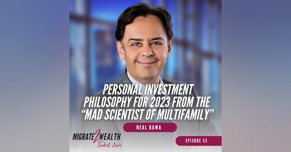 EP53: Personal Investment Philosophy For 2023 From The “Mad Scientist of Multifamily” - Neal Bawa