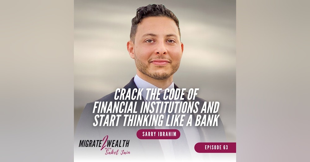 EP63: Crack the Code of Financial Institutions and Start Thinking Like a Bank with Sarry Ibrahim