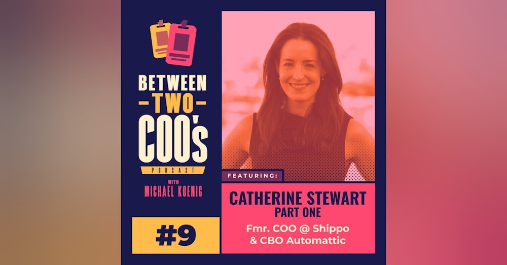 Part 1: Catherine Stewart on Scaling Operations and People Management at Shippo and Automattic