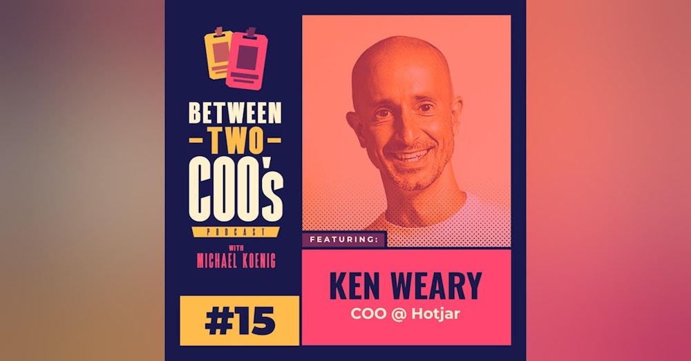 Hotjar COO, Ken Weary on Remote-First with 220 Employees, Creating Remote Culture, Why Hybrid Work will Fail, Being a Digital Nomad Family, M&A and Doing Diligence on the Buyer