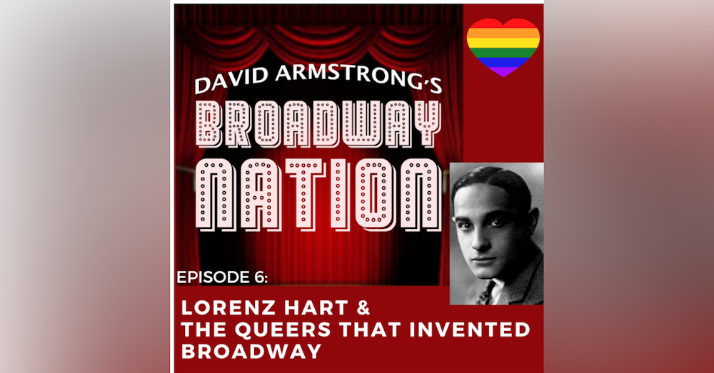 Episode 6: Lorenz Hart & The Queers That Invented Broadway!