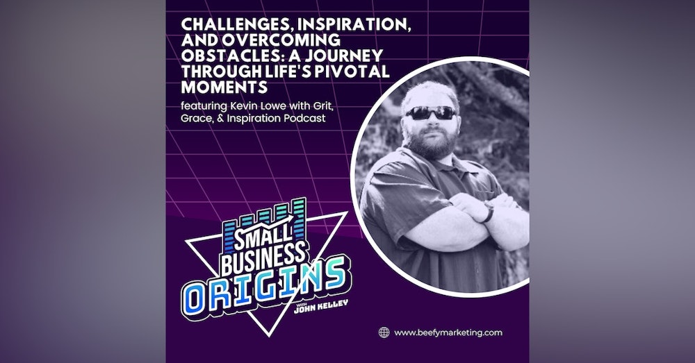 Challenges, Inspiration, And Overcoming Obstacles: A Journey Through Life's Pivotal Moments feat. Kevin Lowe with Grit, Grace, & Inspiration Podcast