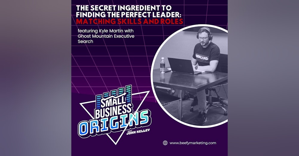 The Secret Ingredient To Finding The Perfect Leader: Matching Skills And Roles feat. Kyle Martin with Ghost Mountain Executive Search