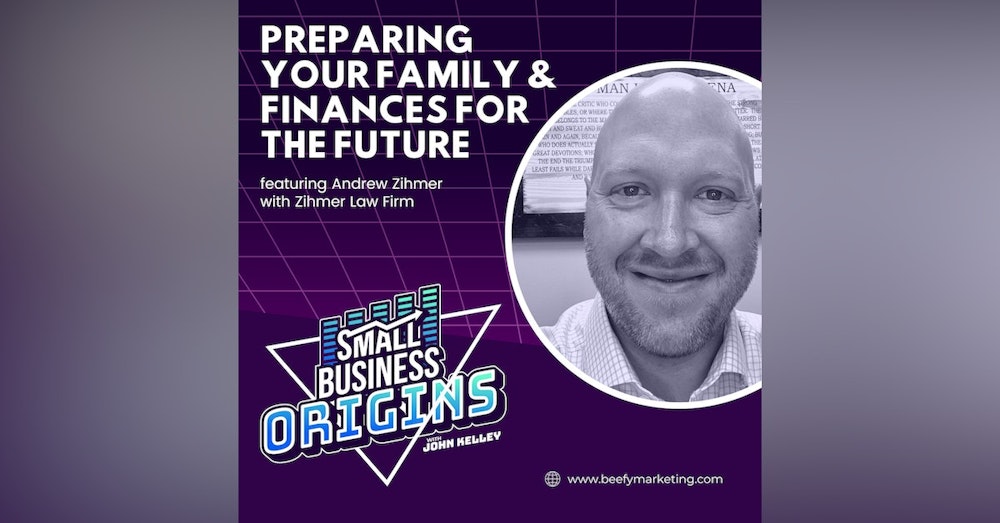 Preparing Your Family & Finances for the Future feat. Andrew Zihmer with Zihmer Law Firm