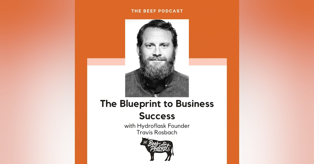 The Blueprint to Business Success with Hydroflask Founder Travis Rosbach