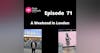 Episode 71 - A Weekend in London