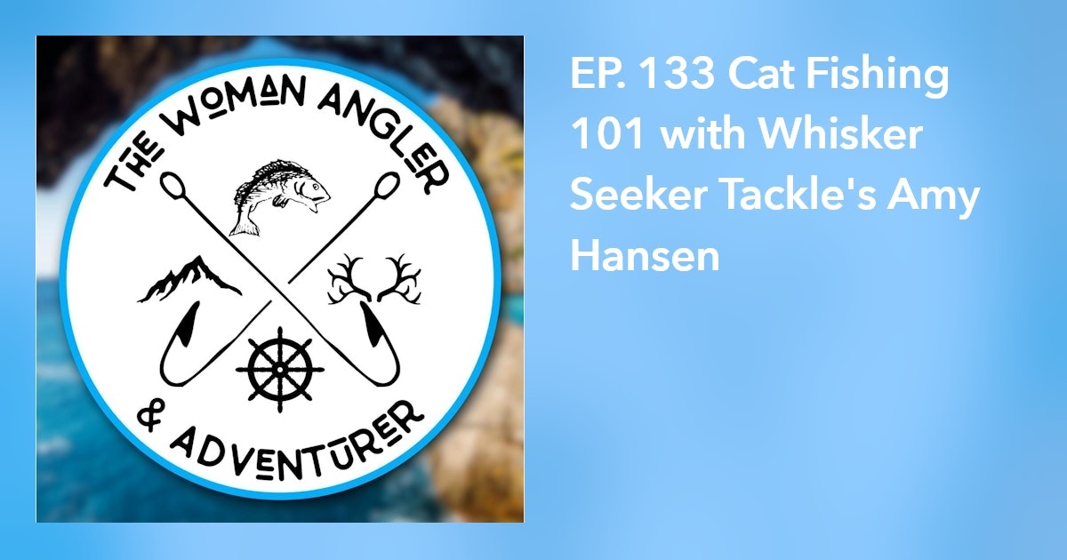 EP. 133 Cat Fishing 101 with Whisker Seeker Tackle's Amy Hansen