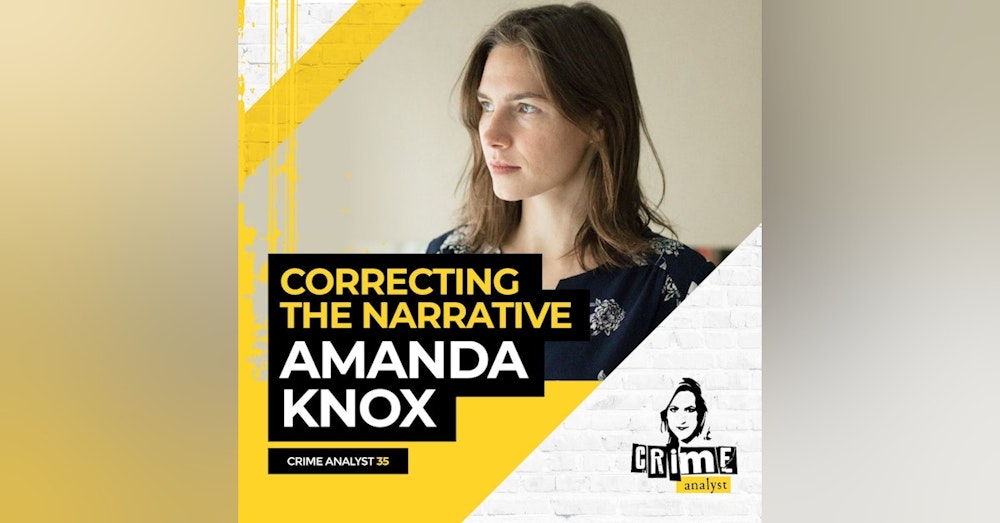 35: The Crime Analyst | Ep 35 | Correcting the Narrative with Amanda Knox