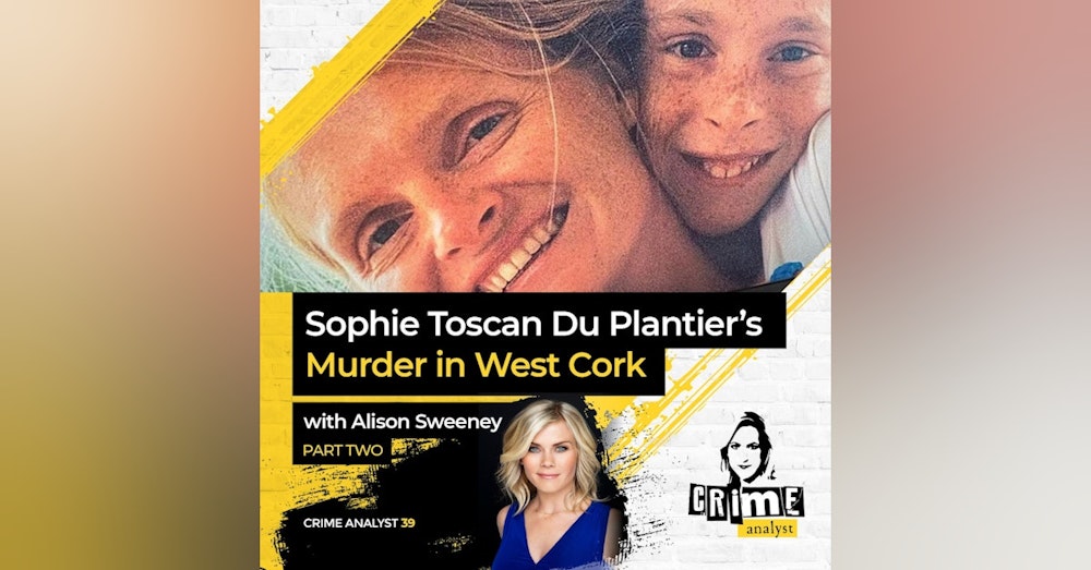 39: The Crime Analyst | Ep 39 | Sophie Toscan Du Plantier’s Murder with Alison Sweeney, Part 2
