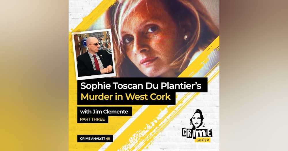 40: The Crime Analyst | Ep 40 | Sophie Toscan Du Plantier’s Murder with Jim Clemente, Part 3