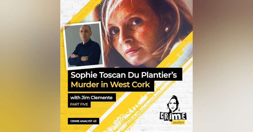 43: The Crime Analyst | Ep 43 | Sophie Toscan Du Plantier’s Murder with Jim Clemente,, Part 5
