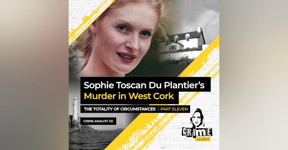 50: The Crime Analyst | Ep 50 | Sophie Toscan Du Plantier’s Murder in West Cork: The Totality of Circumstances Ctd. Part 11