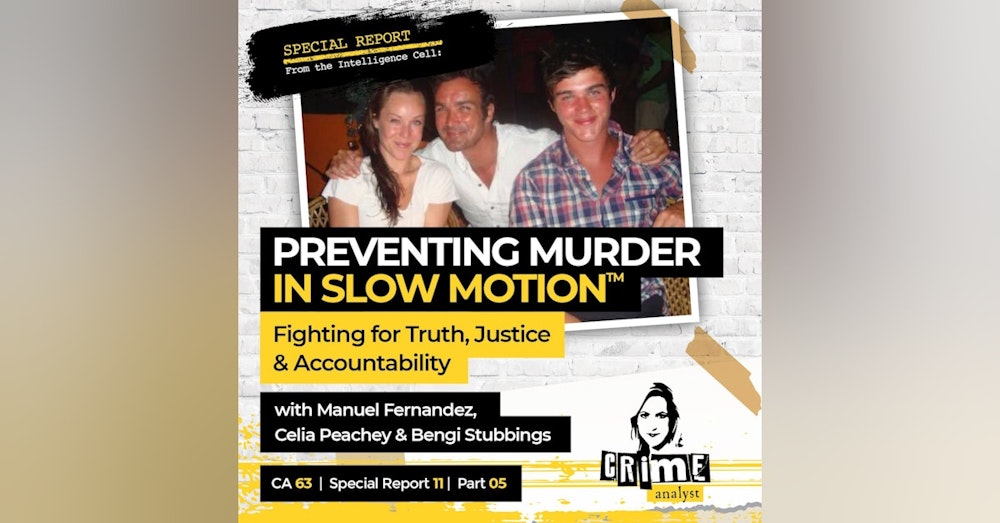 63: Special Report from the Intelligence Cell | Ep 63 | Preventing Murder in Slow Motion™: Fighting for Truth, Justice and Accountability with Manuel Fernandez, Bengi Stubbings and Celia Peachey, Part 5