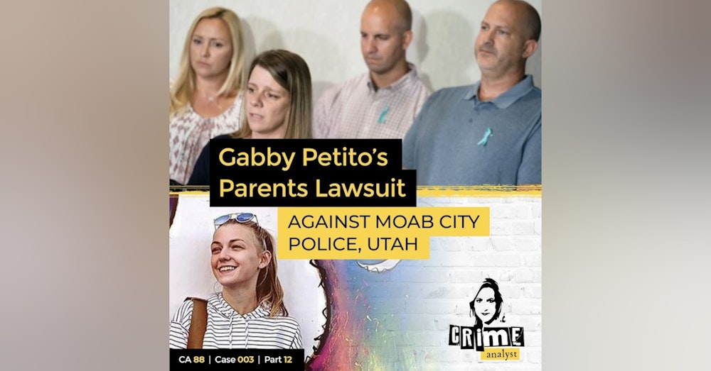 88: The Crime Analyst | Ep 88 | Gabby Petito’s Parents Lawsuit Against Moab City Police, Part 12