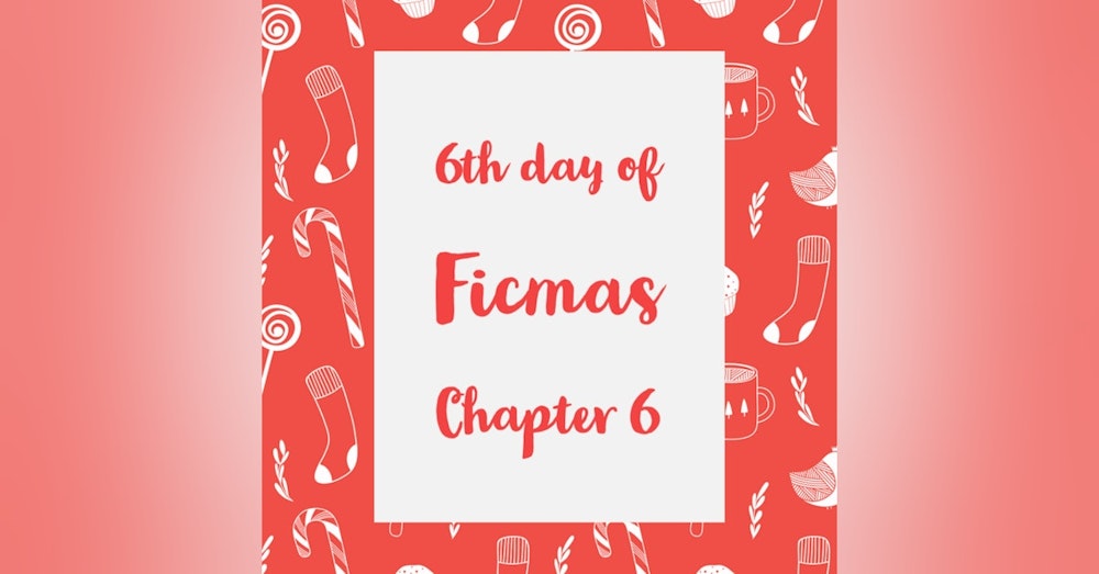 12 Days of Ficmas: Beneath Your Snowman Sheets - Chapter Six