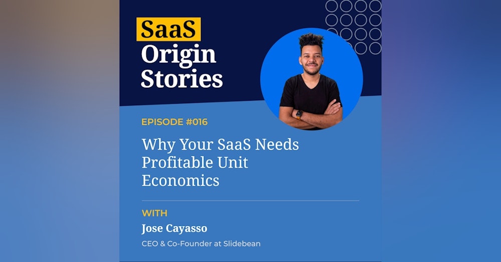 Why Your SaaS  Needs  Profitable Unit Economics with Jose Cayasso of Slidebean